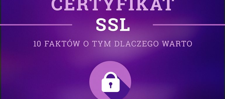 Certyfikat SSL – 10 faktów o tym dlaczego warto