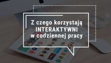 Z czego korzystają Interaktywni w codziennej pracy